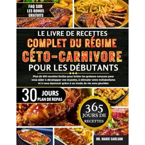 CARLSON, DR. MARIE LE LIVRE DE RECETTES COMPLET DU RÉGIME CÉTO CARNIVORE POUR LES DÉBUTANTS CARLSON, DR. MARIE LE LIVRE DE RECETTES COMPLET DU RÉGIME CÉTO CARNIVORE POUR LES DÉBUTANTS