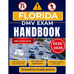 Publications, DriveWise Florida DMV Exam Handbook 2025-2026: Master the driving exam by learning rules of the road, traffic signs and key safety practices in one complete guide (Driver Success Guides) Publications, DriveWise Florida DMV Exam Handbook 2025-2026: Master the driving exam by learning rules of the road, traffic signs and key safety practices in one complete guide (Driver Success Guides)