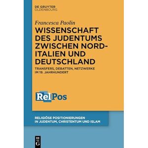 De Gruyter Oldenbourg Wissenschaft des Judentums zwischen Norditalien und Deutschland: Transfers, Debatten, Netzwerke im 19. Jahrhundert (Religiöse Positionierungen in Judentum, Christentum und Islam 2) (German Edition) De Gruyter Oldenbourg Wissenschaft des Judentums zwischen Norditalien und Deutschland: Transfers, Debatten, Netzwerke im 19. Jahrhundert (Religiöse Positionierungen in Judentum, Christentum und Islam 2) (German Edition)