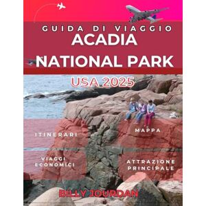 Jourdan, Billy Guida di Viaggio Acadia National Park USA 2025: Il manuale completo dell'esploratore le migliori escursioni, i tesori nascosti, le avventure costiere e i consigli locali nella natura selvaggia e asp Jourdan, Billy Guida di Viaggio Acadia National Park USA 2025: Il manuale completo dell'esploratore le migliori escursioni, i tesori nascosti, le avventure costiere e i consigli locali nella natura selvaggia e asp