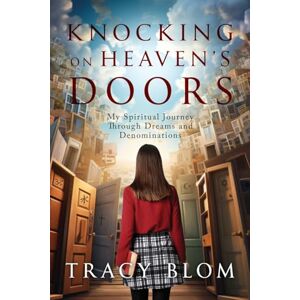 Blom, Tracy Knocking on Heaven's Doors: my spiritual journey through dreams and denominations Blom, Tracy Knocking on Heaven's Doors: my spiritual journey through dreams and denominations