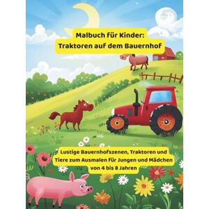 Nehrabi, Babi Malbuch für Kinder: Traktoren auf dem Bauernhof: Lustige Bauernhofmotive, Traktoren und Tiere zum Ausmalen für Jungen und Mädchen im Alter von 4 bis 8 Jahren (Traktor-Malbücher für Kleinkinder) Nehrabi, Babi Malbuch für Kinder: Traktoren auf dem Bauernhof: Lustige Bauernhofmotive, Traktoren und Tiere zum Ausmalen für Jungen und Mädchen im Alter von 4 bis 8 Jahren (Traktor-Malbücher für Kleinkinder)