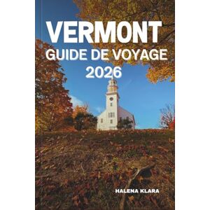 KLARA, HALENA VERMONT GUIDE DE VOYAGE 2026: Explorez les villes du Vermont, les routes panoramiques, les trésors culturels, la cuisine locale, les joyaux cachés, ... en famille et les aventures économiques. KLARA, HALENA VERMONT GUIDE DE VOYAGE 2026: Explorez les villes du Vermont, les routes panoramiques, les trésors culturels, la cuisine locale, les joyaux cachés, ... en famille et les aventures économiques.