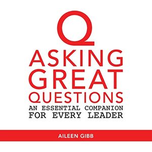Gibb, Aileen Asking Great Questions: An Essential Companion for Every Leader (CONVERSATION TOOLS FOR LIFE AND LEADERSHIP) Gibb, Aileen Asking Great Questions: An Essential Companion for Every Leader (CONVERSATION TOOLS FOR LIFE AND LEADERSHIP)
