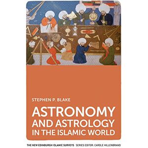 Stephen P. Blake Astronomy and Astrology in the Islamic World (The New Edinburgh Islamic Surveys) Stephen P. Blake Astronomy and Astrology in the Islamic World (The New Edinburgh Islamic Surveys)