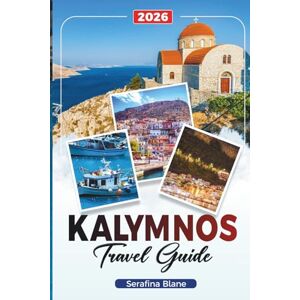 Blane, Serafina KALYMNOS TRAVEL GUIDE 2026: Discover Hidden Gems, Historic Landmarks, Travel Tips, and Unforgettable Vacation Experiences Blane, Serafina KALYMNOS TRAVEL GUIDE 2026: Discover Hidden Gems, Historic Landmarks, Travel Tips, and Unforgettable Vacation Experiences