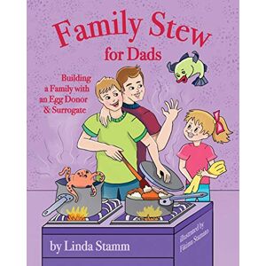 Stamm, Linda J Family Stew for Dads: Building a Family with an Egg Donor & Surrogate Stamm, Linda J Family Stew for Dads: Building a Family with an Egg Donor & Surrogate