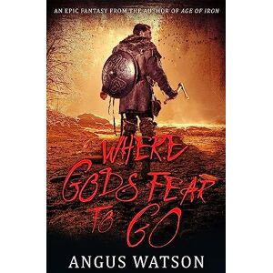 Watson, Angus Where Gods Fear to Go: Book 3 of the West of West Trilogy Watson, Angus Where Gods Fear to Go: Book 3 of the West of West Trilogy