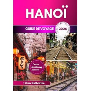 KATHERINE, LILIAN HANOÏ GUIDE DE VOYAGE 2026 KATHERINE, LILIAN HANOÏ GUIDE DE VOYAGE 2026