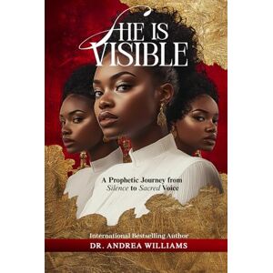 Williams Th.D, Dr. Andrea She Is Visible: A Prophetic Journey from Silence to Sacred Voice Williams Th.D, Dr. Andrea She Is Visible: A Prophetic Journey from Silence to Sacred Voice