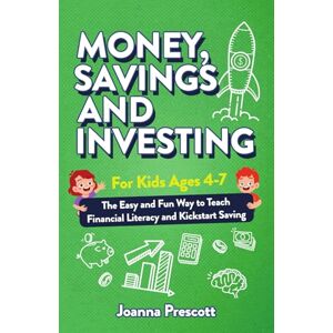 Prescott, Joanna Money, Savings, and Investing for Kids Ages 4-7: The Easy and Fun Way to Teach Financial Literacy and Kickstart Saving Skills— Even If You’re Not a Money Expert (Raising Future Thinkers) Prescott, Joanna Money, Savings, and Investing for Kids Ages 4-7: The Easy and Fun Way to Teach Financial Literacy and Kickstart Saving Skills— Even If You’re Not a Money Expert (Raising Future Thinkers)
