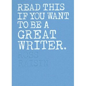 Raisin, Ross Read This if You Want to Be a Great Writer Raisin, Ross Read This if You Want to Be a Great Writer