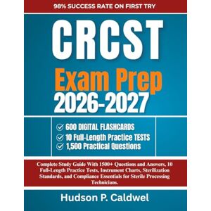 Caldwel, Hudson P CRCST EXAM PREP 2026-2027: Complete Study Guide With 1500+ Questions and Answers, 10 Full-Length Practice Tests, Instrument Charts, Sterilization ... for Sterile Processing Technicians. Caldwel, Hudson P CRCST EXAM PREP 2026-2027: Complete Study Guide With 1500+ Questions and Answers, 10 Full-Length Practice Tests, Instrument Charts, Sterilization ... for Sterile Processing Technicians.