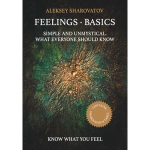 Sharovatov, Aleksey Feelings. Basics: Simple and unmystical. What everyone should know (Feelings. Sharovatov's Method) Sharovatov, Aleksey Feelings. Basics: Simple and unmystical. What everyone should know (Feelings. Sharovatov's Method)
