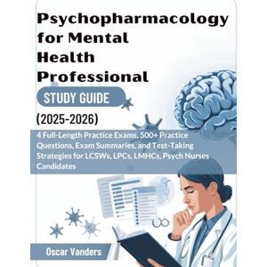 Vanders, Oscar PSYCHOPHARMACOLOGY FOR MENTAL HEALTH PROFESSIONAL STUDY GUIDE (2025–2026): 4 Full-Length Practice Exams, 500+ Practice Questions, Exam Summaries, and ... LCSWs, LPCs, LMHCs, Psych Nurses Candidates Vanders, Oscar PSYCHOPHARMACOLOGY FOR MENTAL HEALTH PROFESSIONAL STUDY GUIDE (2025–2026): 4 Full-Length Practice Exams, 500+ Practice Questions, Exam Summaries, and ... LCSWs, LPCs, LMHCs, Psych Nurses Candidates