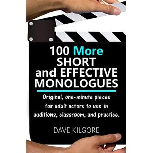 Kilgore, Dave 100 More Short and Effective Monologues: Original, one-minute pieces for adult actors to use in auditions, classroom, and practice. Kilgore, Dave 100 More Short and Effective Monologues: Original, one-minute pieces for adult actors to use in auditions, classroom, and practice.