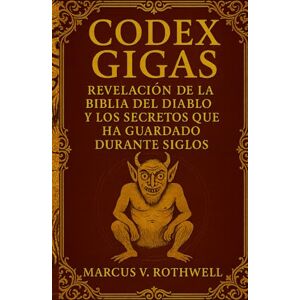 Rothwell, Marcus V. Codex Gigas: Revelación de la Biblia del Diablo y los Secretos que ha Guardado Durante Siglos Rothwell, Marcus V. Codex Gigas: Revelación de la Biblia del Diablo y los Secretos que ha Guardado Durante Siglos