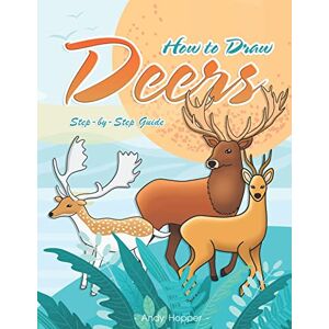 Hopper, Andy How to Draw Deers Step-by-Step Guide: Best Deer Drawing Book for You and Your Kids Hopper, Andy How to Draw Deers Step-by-Step Guide: Best Deer Drawing Book for You and Your Kids