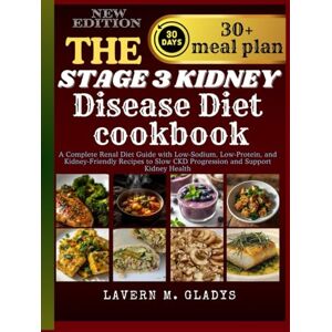 Gladys, Lavern M. The stage 3 kidney Disease Diet cookbook: A Complete Renal Diet Guide with Low-Sodium, Low-Protein, and Kidney-Friendly Recipes to Slow CKD Progression and Support Kidney Health Gladys, Lavern M. The stage 3 kidney Disease Diet cookbook: A Complete Renal Diet Guide with Low-Sodium, Low-Protein, and Kidney-Friendly Recipes to Slow CKD Progression and Support Kidney Health