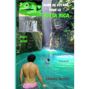 MATEO, SAMUEL GUIDE DE VOYAGE POUR LE COSTA RICA 2025/2026 MATEO, SAMUEL GUIDE DE VOYAGE POUR LE COSTA RICA 2025/2026