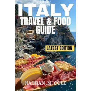 Cole, Nathan M Italy Travel and Food Guide: A Complete Journey Through Italy’s Cities, Culture, and Cuisine Cole, Nathan M Italy Travel and Food Guide: A Complete Journey Through Italy’s Cities, Culture, and Cuisine
