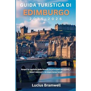 Bramwell, Lucius Guida turistica di Edimburgo 2025-2026: Scopri la capitale della Scozia: le principali attrazioni, i tesori nascosti e le esperienze locali Bramwell, Lucius Guida turistica di Edimburgo 2025-2026: Scopri la capitale della Scozia: le principali attrazioni, i tesori nascosti e le esperienze locali