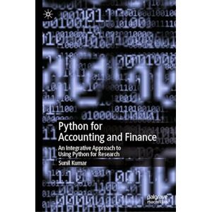Kumar, Sunil Python for Accounting and Finance: An Integrative Approach to Using Python for Research Kumar, Sunil Python for Accounting and Finance: An Integrative Approach to Using Python for Research