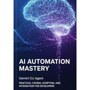 Mason, Jerry M AI Automation Mastery with Gemini CLI Agent: Practical Coding, Scripting, and Integration for Developers. Mason, Jerry M AI Automation Mastery with Gemini CLI Agent: Practical Coding, Scripting, and Integration for Developers.
