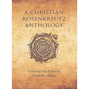 Paul M. Allen A Christian Rosenkreutz Anthology Paul M. Allen A Christian Rosenkreutz Anthology