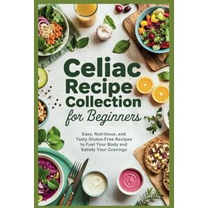Welch, Dr Kami R. Celiac Recipe Collection for Beginners: Easy, Nutritious, and Tasty Gluten-Free Recipes to Fuel Your Body and Satisfy Your Cravings (Empowered Healthy Living) Welch, Dr Kami R. Celiac Recipe Collection for Beginners: Easy, Nutritious, and Tasty Gluten-Free Recipes to Fuel Your Body and Satisfy Your Cravings (Empowered Healthy Living)