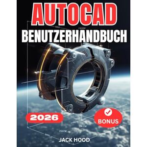 Hood, Jack AUTOCAD 2026 BENUTZERHANDBUCH: Das vollständige Schritt-für-Schritt-Handbuch für Anfänger zur Beherrschung von Zeichnen, 3D-Modellierung und realen Projekten für mehr Produktivität. Hood, Jack AUTOCAD 2026 BENUTZERHANDBUCH: Das vollständige Schritt-für-Schritt-Handbuch für Anfänger zur Beherrschung von Zeichnen, 3D-Modellierung und realen Projekten für mehr Produktivität.