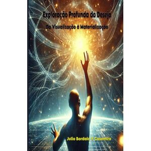 Bordalo V. Casemiro, Julio Exploração Profunda do Desejo: Da Visualização à Materialização Bordalo V. Casemiro, Julio Exploração Profunda do Desejo: Da Visualização à Materialização