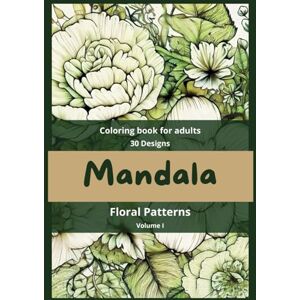 Pereira, Marilena Mandala Floral Patterns Coloring Book for Adults: Coloring pages for anxiety relief and a stress-relieving mandala (Mandalas Adult Coloring Books designs for stress relief and mindfulness.) Pereira, Marilena Mandala Floral Patterns Coloring Book for Adults: Coloring pages for anxiety relief and a stress-relieving mandala (Mandalas Adult Coloring Books designs for stress relief and mindfulness.)
