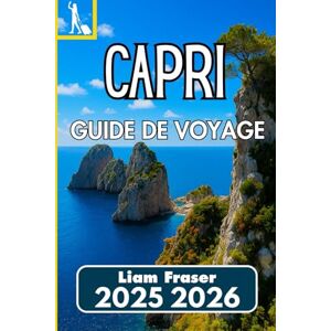 Fraser, Liam CAPRI GUIDE DE VOYAGE 2025 2026: Comment naviguer, explorer et découvrir l'île emblématique de l'Italie en toute confiance Fraser, Liam CAPRI GUIDE DE VOYAGE 2025 2026: Comment naviguer, explorer et découvrir l'île emblématique de l'Italie en toute confiance