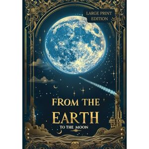 VERNE, JULES FROM THE EARTH TO THE MOON (LARGE PRINT EDITION): Classic science fiction novel about humanity’s first step toward the Moon VERNE, JULES FROM THE EARTH TO THE MOON (LARGE PRINT EDITION): Classic science fiction novel about humanity’s first step toward the Moon