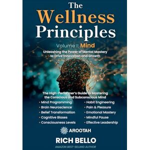 Bello, Rich The Wellness Principles Volume I: Mind: Unleashing the Power of Mental Mastery to Drive Innovation and Growth Bello, Rich The Wellness Principles Volume I: Mind: Unleashing the Power of Mental Mastery to Drive Innovation and Growth