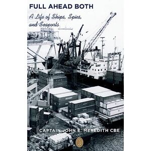 Meredith, John Full Ahead Both: A Life of Ships, Spies, and Seaports Meredith, John Full Ahead Both: A Life of Ships, Spies, and Seaports