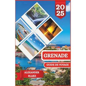 Blake, Alexander GRENADE GUIDE DE VOYAGE 2025: Une expérience complète et mise à jour de la Grenade : où séjourner, meilleure période pour visiter, destinations ... cachés et conseils de voyage essentiels. Blake, Alexander GRENADE GUIDE DE VOYAGE 2025: Une expérience complète et mise à jour de la Grenade : où séjourner, meilleure période pour visiter, destinations ... cachés et conseils de voyage essentiels.