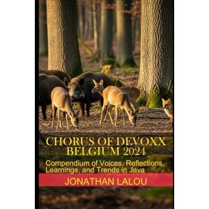 Lalou, Jonathan Chorus of Devoxx Belgium 2024: Compendium of Voices, Reflections, Learnings, and Trends in Java Lalou, Jonathan Chorus of Devoxx Belgium 2024: Compendium of Voices, Reflections, Learnings, and Trends in Java