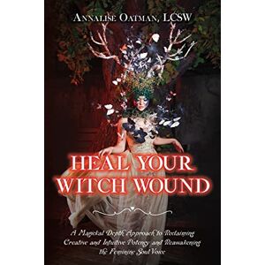 Oatman, Annalise Heal Your Witch Wound: A Magickal Depth Approach to Reclaiming Creative and Intuitive Potency and Reawakening the Feminine Soul Voice Oatman, Annalise Heal Your Witch Wound: A Magickal Depth Approach to Reclaiming Creative and Intuitive Potency and Reawakening the Feminine Soul Voice