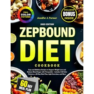 Parmer, Jennifer J. Zepbound Diet Cookbook: Easy and Delicious Recipes to Support Weight Loss and Balance Blood Sugar with Tirzepatide – Includes Full Color Pictures, a 60-Day Meal Plan, Light Exercises, and More Parmer, Jennifer J. Zepbound Diet Cookbook: Easy and Delicious Recipes to Support Weight Loss and Balance Blood Sugar with Tirzepatide – Includes Full Color Pictures, a 60-Day Meal Plan, Light Exercises, and More