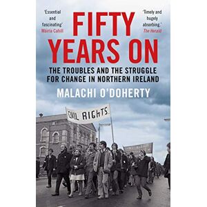 O'Doherty, Malachi Fifty Years On: The Troubles and the Struggle for Change in Northern Ireland O'Doherty, Malachi Fifty Years On: The Troubles and the Struggle for Change in Northern Ireland