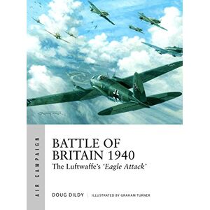 Dildy, Douglas C. Battle of Britain 1940: The Luftwaffe’s ‘Eagle Attack’ (Air Campaign) Dildy, Douglas C. Battle of Britain 1940: The Luftwaffe’s ‘Eagle Attack’ (Air Campaign)