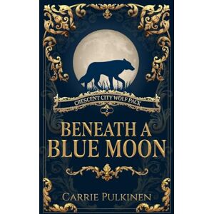 Pulkinen, Carrie Beneath a Blue Moon: 2 (Crescent City Wolf Pack) Pulkinen, Carrie Beneath a Blue Moon: 2 (Crescent City Wolf Pack)