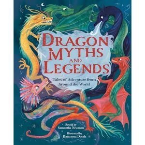 Newman, Samantha Dragon Myths and Legends: Tales of Adventure from Around the World (Arcturus Illustrated Folk Tales) Newman, Samantha Dragon Myths and Legends: Tales of Adventure from Around the World (Arcturus Illustrated Folk Tales)