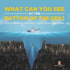 Professor, Baby What Can You See in the Bottom of the Sea? A Journey to the Mariana Trench Grade 5 Children's Mystery & Wonders Books Professor, Baby What Can You See in the Bottom of the Sea? A Journey to the Mariana Trench Grade 5 Children's Mystery & Wonders Books