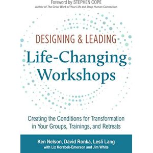 Nelson, Ken Designing & Leading Life-Changing Workshops: Creating the Conditions for Transformation in Your Groups, Trainings, and Retreats Nelson, Ken Designing & Leading Life-Changing Workshops: Creating the Conditions for Transformation in Your Groups, Trainings, and Retreats