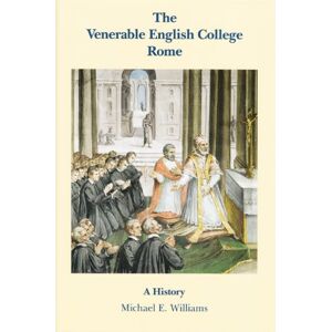Michael E. Williams The Venerable English College, Rome: A History, second edition Michael E. Williams The Venerable English College, Rome: A History, second edition