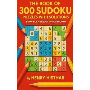HISTHAR, HENRY THE BOOK OF 300 SUDOKU PUZZLES WITH SOLUTIONS, BOOK 3 OF A TRILOGY OF 900 SUDOKU: 300 CLEARLY VISIBLE SUDOKU PUZZLES, WITH SOLUTIONS AT THE BACK OF ... A CHALLENGE TO YOUR LOGIC. (HENRY HISTHAR) HISTHAR, HENRY THE BOOK OF 300 SUDOKU PUZZLES WITH SOLUTIONS, BOOK 3 OF A TRILOGY OF 900 SUDOKU: 300 CLEARLY VISIBLE SUDOKU PUZZLES, WITH SOLUTIONS AT THE BACK OF ... A CHALLENGE TO YOUR LOGIC. (HENRY HISTHAR)