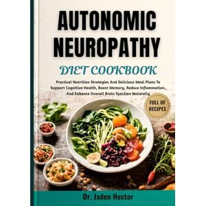 Hector, Dr. Jaden AUTONOMIC NEUROPATHY DIET COOKBOOK: Healing Nutrition For Nerve Health, Enhanced Circulation, And Optimal Energy: A Complete Guide To Meal Planning, Recovery Support, And Daily Wellness Hector, Dr. Jaden AUTONOMIC NEUROPATHY DIET COOKBOOK: Healing Nutrition For Nerve Health, Enhanced Circulation, And Optimal Energy: A Complete Guide To Meal Planning, Recovery Support, And Daily Wellness